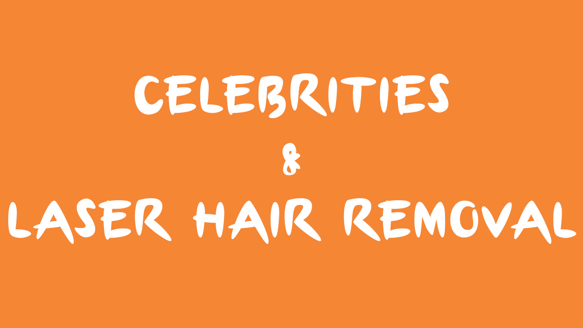 Celebrities and laser hair removal